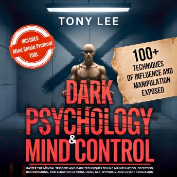 Dark Psychology & Mind Control: Master the Mental Triggers and Dark Techniques Behind Manipulation, Deception, Brainwashing, and Behavior Control Using NLP, Hypnosis, and Covert Persuasion