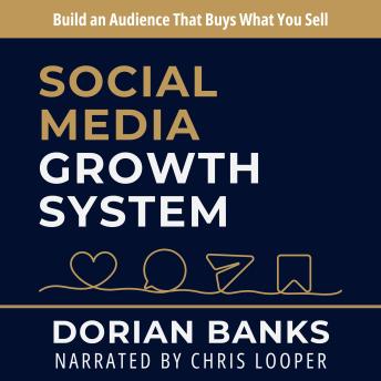 Social Media Growth System: Build an Audience That Buys What You Sell