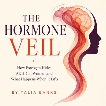 The Hormone Veil: How Estrogen Hides ADHD in Women and What Happens When It Lifts