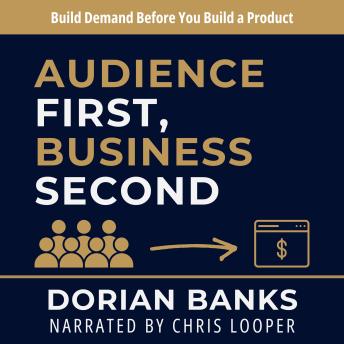 Audience First, Business Second: Build Demand Before You Build a Product
