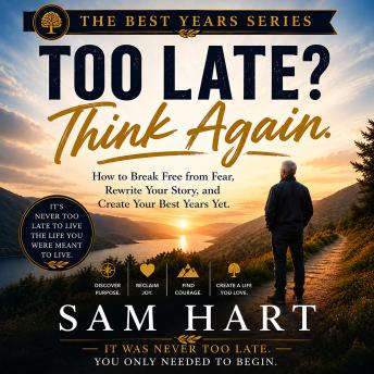 Too Late? Think Again.: How to Break Free from Fear, Rewrite Your Story, and Create Your Best Years Yet.