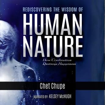 Rediscovering the Wisdom of Human Nature: How Civilization Destroys Happiness
