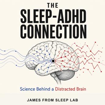 The Sleep-ADHD Connection: Science Behind a Distracted Brain