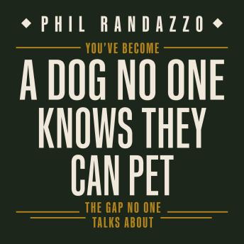 You've Become a Dog No One Knows They Can Pet: The Gap No One Talks About
