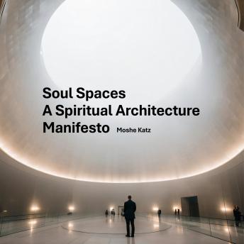 Soul Spaces: A Spiritual Architecture Manifesto