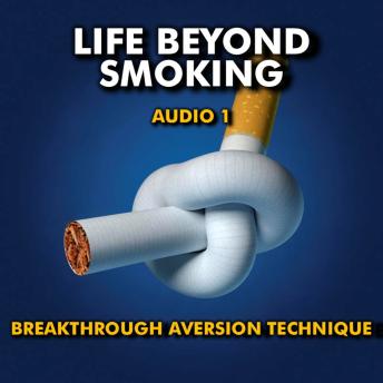 Life Beyond Smoking  Audio 1: Breakthrough Aversion Technique
