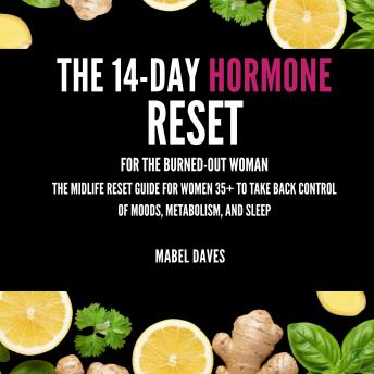 The 14-Day Hormone Reset: For the Burned-Out Woman: The Midlife Reset Guide for Women 35+ to Take Back Control of Moods, Metabolism, and Sleep