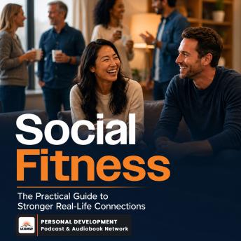 Social Fitness: The Practical Guide to Stronger Real-Life Connections