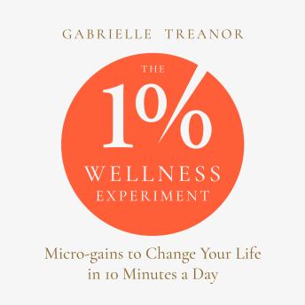 The 1% Wellness Experiment: Micro-gains to change your life in 10 minutes a day
