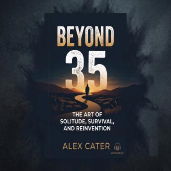 Beyond 35: The Art of Solitude, Survival, and Reinvention
