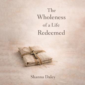 The Wholeness of a Life Redeemed