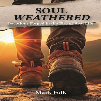Soul Weathered: Devotions Forged in the Fire of Real Life