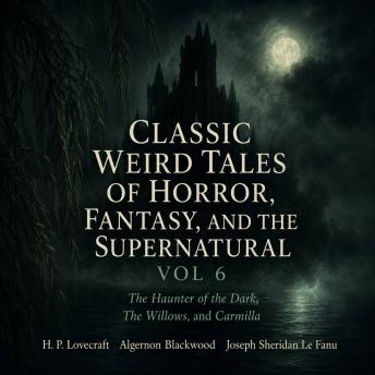 Classic Weird Tales of Horror, Fantasy, and the Supernatural, Vol 6: The Haunter of the Dark, The Willows, Carmilla
