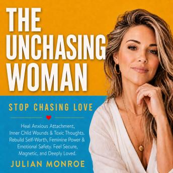 The Unchasing Woman — Stop Chasing Love: Heal Anxious Attachment, Inner Child Wounds & Toxic Thoughts. Rebuild Self-Worth, Feminine Power & Emotional Safety. Feel Secure, Magnetic, and Deeply Loved.
