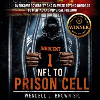 NFL to Prison Cell: Overcome Adversity and Elevate Beyond Bondage to Mental and Physical Freedom