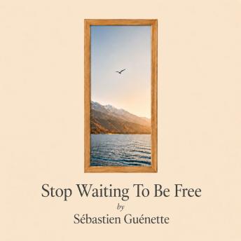 Stop Waiting to Be Free: A New Way to Think About Time, Money, and Freedom