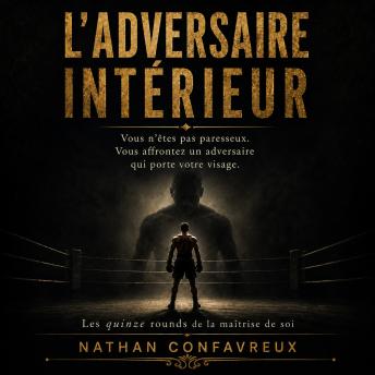 [French] - L'Adversaire Intérieur: Vous n'êtes pas paresseux. Vous affrontez un adversaire qui porte votre visage.