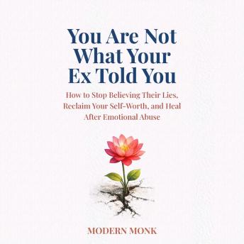 You Are Not What Your Ex Told You: How to Stop Believing Their Lies, Reclaim Your Self-Worth, and Heal After Emotional Abuse