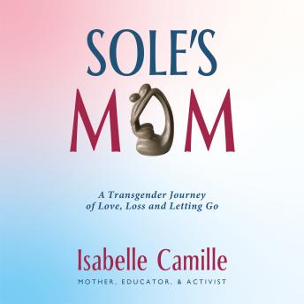 Sole's Mom: A Transgender Journey of Love, Loss and Letting Go