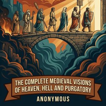 The Complete Medieval Visions of Heaven, Hell and Purgatory: Vision of Tundal, Vision of Drythelm, Apocalypse of the Virgin, Vision of Paul, Apocalypse of Paul (Visio Pauli, Latin), and More in One Apocalypse and Afterlife Collection