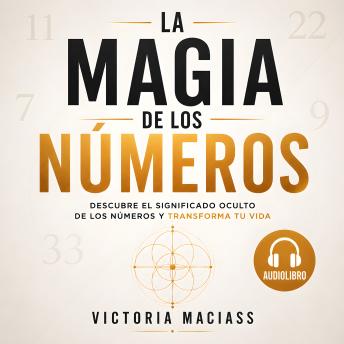 [Spanish] - La Magia de los Números: Desbloquea los secretos del universo, revela tu destino y empodérate a través del poder transformador de los números