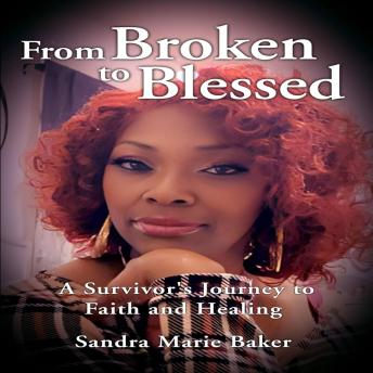 From Broken to Blessed: A Survivor’s Journey to Faith and Healing