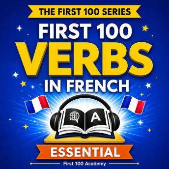 First 100 Essential Verbs in French - Level 1: Learn French Fast with the 100 Most Essential Verbs. Listen. Repeat. Speak.