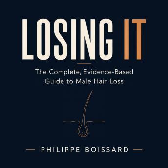 Losing It: The Complete, Evidence-Based Guide to Male Hair Loss