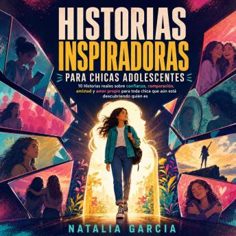 [Spanish] - Historias Inspiradoras para Chicas Adolescentes: 10 Historias reales sobre confianza, comparación, amistad y amor propio para toda chica que aún está descubriendo quién es
