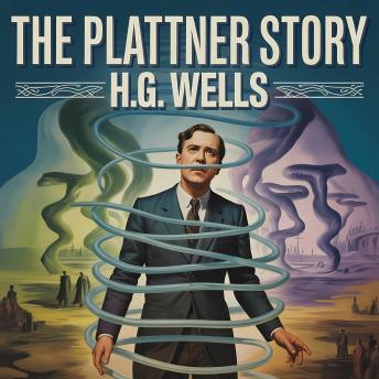 The Plattner Story: A Classic Science Fiction Tale of the Fourth Dimension and Parallel Worlds