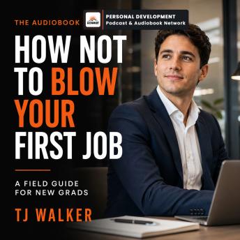 How Not to Blow Your First Job: A Field Guide for New Grads