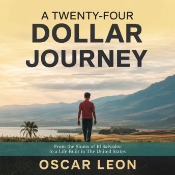 A Twenty-four Dollar Journey: From the Slums of El Salvador to a Life Built in The United States