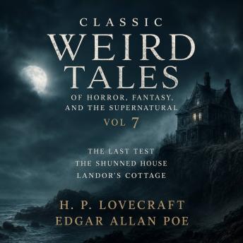 Classic Weird Tales of Horror, Fantasy, and the Supernatural, Vol 7: The Last Test, The Shunned House, Landor's Cottage
