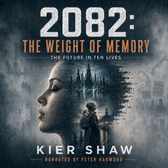 2082: The Weight of Memory: The Future in Ten Stories