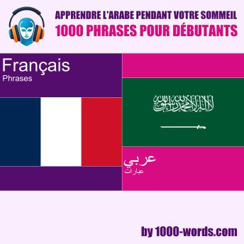[French] - Apprendre l'arabe pendant votre sommeil – 1000 phrases pour débutants: 1000 phrases pour débutants