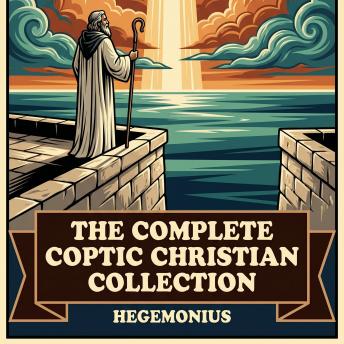 The Complete Coptic Christian Collection: Coptic Gospel of the Twelve, Apocalypse of Shenoute, Egyptian Christian Hymns, Hymn of the Pearl and the Sacred Texts of Egypt
