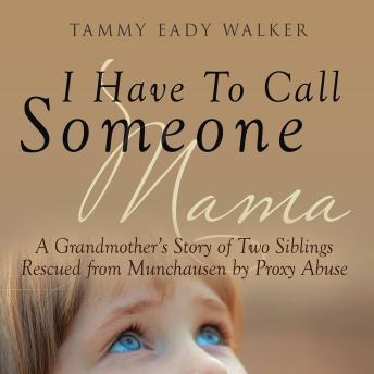 I Have To Call Someone Mama: A Grandmother's Story of Two Siblings Rescued from Munchausen by Proxy Abuse