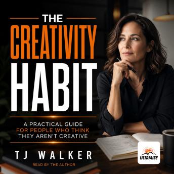 The Creativity Habit: A Practical Guide for People Who Think They Aren’t Creative