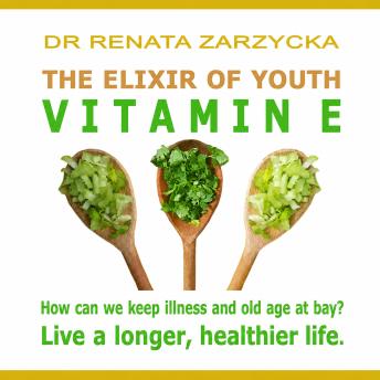 The Elixir of Youth: Vitamin E.: How can we keep illness and old age at bay? Live a longer, healthier life.