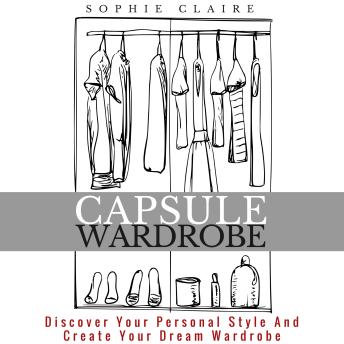 Capsule Wardrobe: Discover Your Personal Style And Create Your Dream Wardrobe