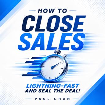 How to Close Sales Lightning Fast & seal the deal!: A timeless 6-step system designed to help you close deals faster.