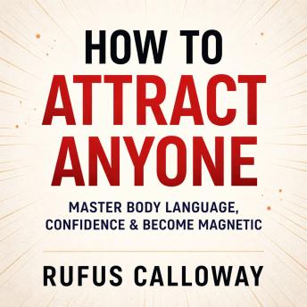 How to Attract Anyone: Master Body Language, Build Confidence & Become Magnetic