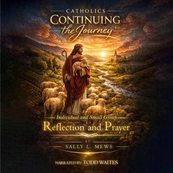 Catholics Continuing the Journey: Individual and Small Group Reflection and Prayer