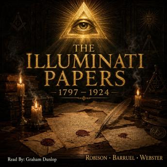 The Illuminati Papers, 1797–1924: Proofs of a Conspiracy, The Code of the Illuminati, and Secret Societies & Subversive Movements — the Primary Sources