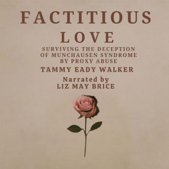 Factitious Love: Surviving the Deception of Munchausen Syndrome by Proxy Abuse