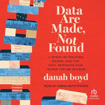 Data Are Made, Not Found: A Story of Politics, Power, and the Civil Servants Who Saved the US Census