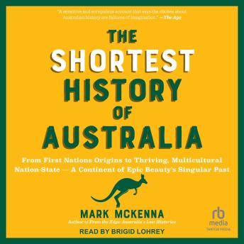 The Shortest History of Australia: From First Nations Origins to Thriving, Multicultural Nation-State--A Continent of Epic Beauty's Singular Past