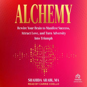 Alchemy: Rewire Your Brain to Manifest Success, Attract Love, and Turn Adversity Into Triumph