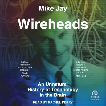 Wireheads: An Unnatural History of Technology in the Brain