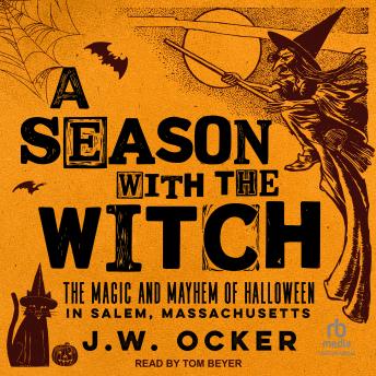 A Season with the Witch: The Magic and Mayhem of Halloween in Salem, Massachusetts